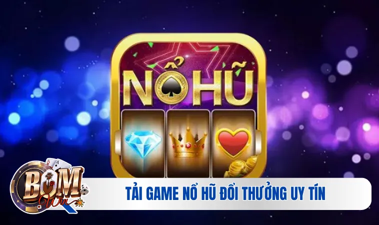 Tải game nổ hũ đổi thưởng uy tín