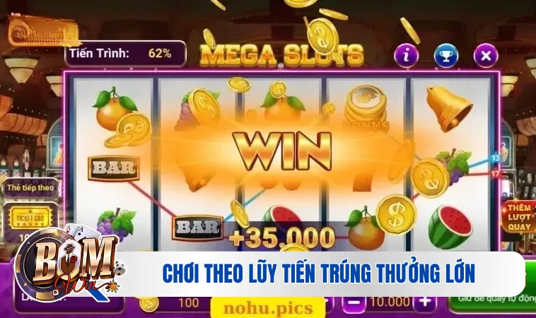 Chơi theo lũy tiến trúng thưởng lớn
